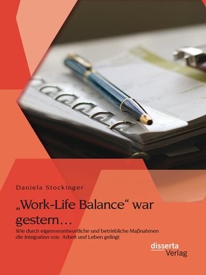 cover image of „Work-Life Balance" war gestern... Wie durch eigenverantwortliche und betriebliche Maßnahmen die Integration von  Arbeit und Leben gelingt